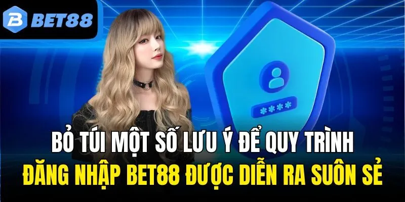 Bỏ túi một số lưu ý để quy trình đăng nhập Bet88 được diễn ra suôn sẻ