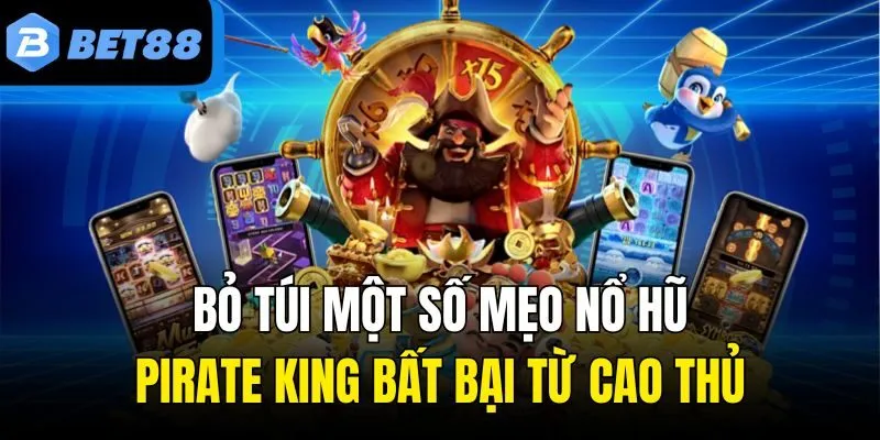 Bỏ túi một số mẹo nổ hũ Pirate King bất bại từ cao thủ