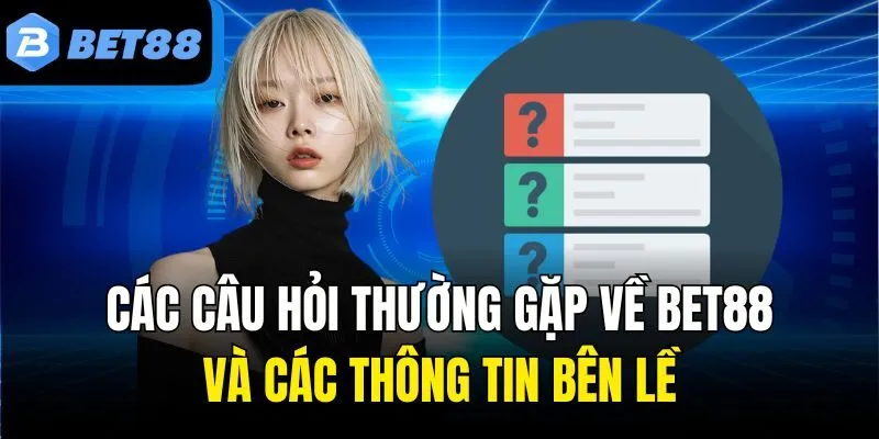 Bộ câu hỏi về Bet88 và các thông tin bên lề