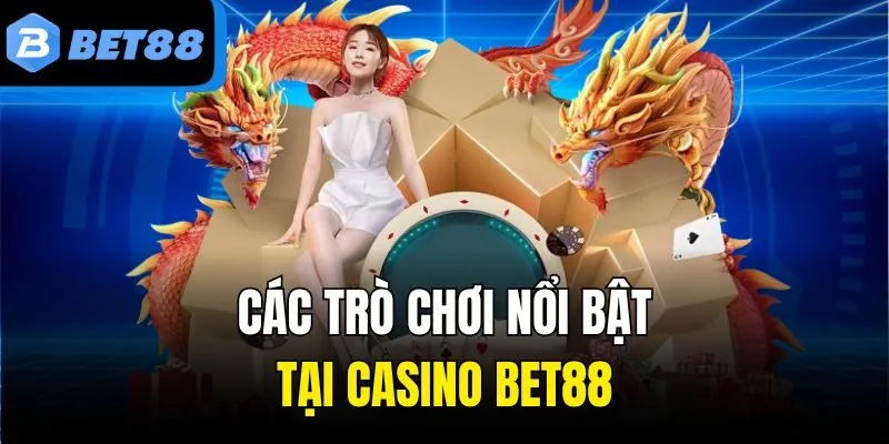 Các trò chơi nổi bật tại casino Bet88