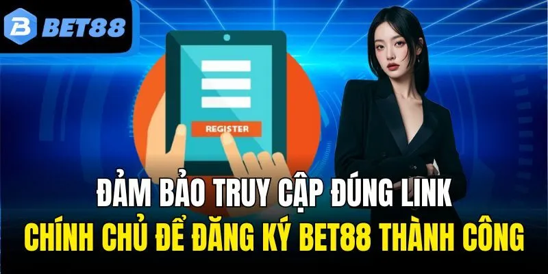 Đảm bảo truy cập đúng link chính chủ để đăng ký Bet88 thành công