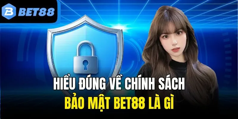 Hiểu đúng về chính sách bảo mật Bet88 là gì