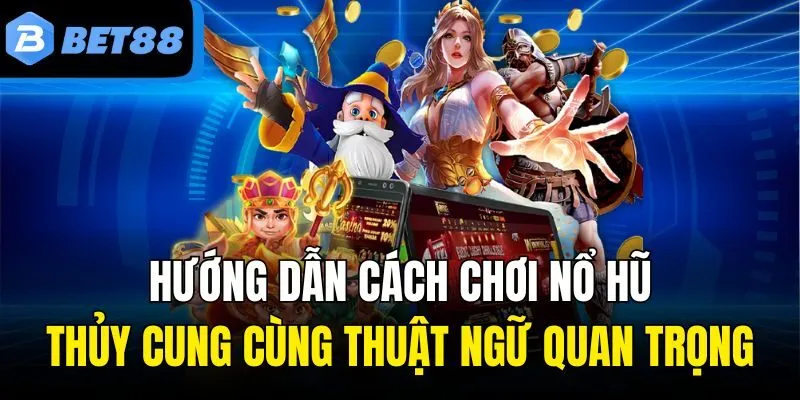 Hướng dẫn cách chơi nổ hũ thủy cung cùng thuật ngữ quan trọng