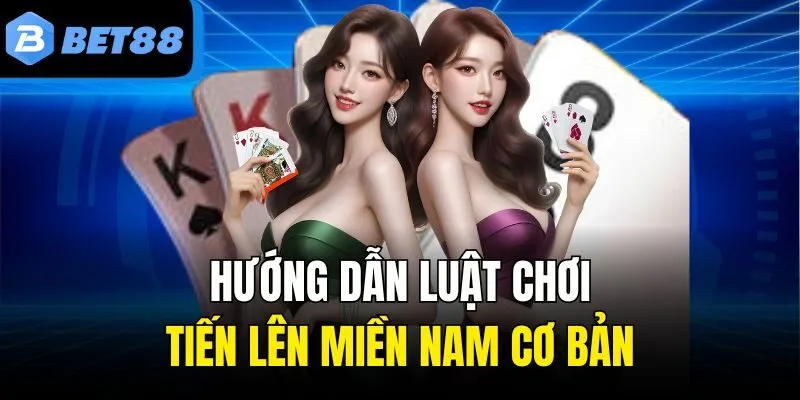 Hướng dẫn luật chơi Tiến Lên Miền Nam cơ bản
