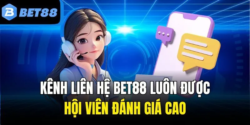 Kênh liên hệ Bet88 luôn được hội viên đánh giá cao
