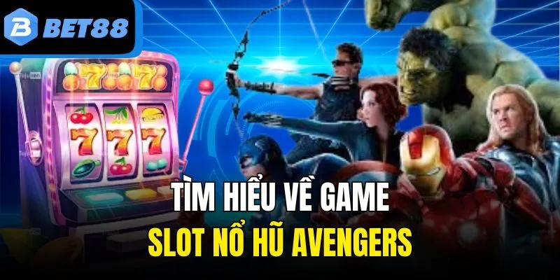 Tìm hiểu về game slots Nổ Hũ Avengers