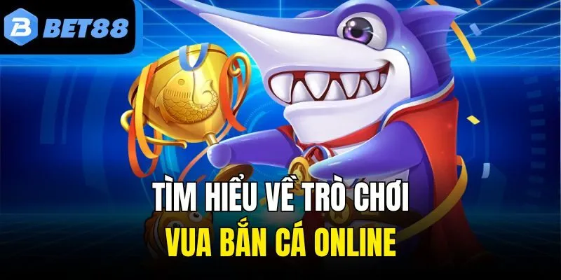 Giới thiệu game vua bắn cá online