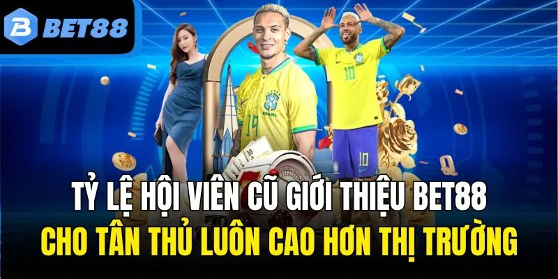 Tỷ lệ hội viên cũ giới thiệu Bet88 cho tân thủ luôn cao hơn thị trường